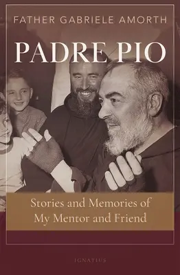 Pio atya: Történetek és emlékek mentoromról és barátomról - Padre Pio: Stories and Memories of My Mentor and Friend