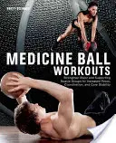 Medicine Ball Workouts: A fő és támogató izomcsoportok erősítése a nagyobb teljesítmény, koordináció és törzsstabilitás érdekében - Medicine Ball Workouts: Strengthen Major and Supporting Muscle Groups for Increased Power, Coordination and Core Stability