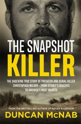 The Snapshot Killer: Christopher Wilder, a ragadozó és sorozatgyilkos megrázó igaz története - Sydney tengerpartjaitól Amerika legmenőbb helyeiig - The Snapshot Killer: The Shocking True Story of Predator and Serial Killer Christopher Wilder - From Sydney's Beaches to America's Most Wan