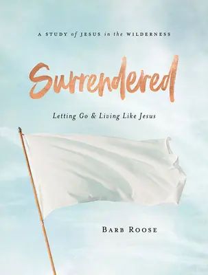 Surrendered - Női bibliatanulmányozás résztvevői munkafüzet: Engedd el és élj úgy, mint Jézus - Surrendered - Women's Bible Study Participant Workbook: Letting Go and Living Like Jesus