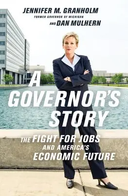 Egy kormányzó története: A munkahelyekért és Amerika gazdasági jövőjéért folytatott küzdelem - A Governor's Story: The Fight for Jobs and America's Economic Future