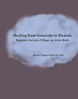 Gyógyulás a ruandai népirtásból: Rugerero Survivors Village, egy művészkönyv - Healing from Genocide in Rwanda: Rugerero Survivors Village, an Artist Book