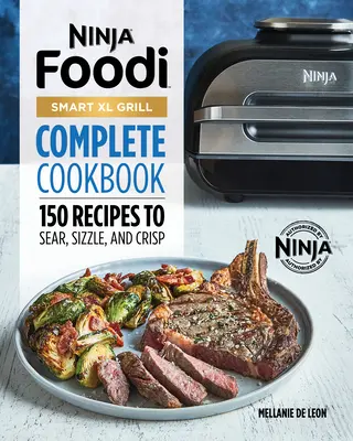 Ninja Foodi Smart XL grill teljes szakácskönyv: 150 receptek Sear, Sizzle, és ropogós - Ninja Foodi Smart XL Grill Complete Cookbook: 150 Recipes to Sear, Sizzle, and Crisp