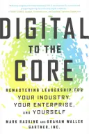 Digital to the Core: A vezetés újragondolása az iparág, a vállalkozás és önmaga számára - Digital to the Core: Remastering Leadership for Your Industry, Your Enterprise, and Yourself