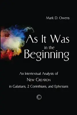 Ahogy a kezdet kezdetén volt: Az új teremtés intertextuális elemzése a Galata levélben, a 2. Korinthusi levélben és az Efézusi levélben - As It Was in the Beginning: An Intertextual Analysis of New Creation in Galatians, 2 Corinthians, and Ephesians