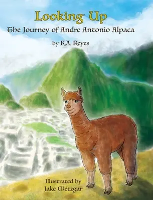 Looking Up: Andre Antonio Alpaca utazása - Looking Up: The Journey of Andre Antonio Alpaca