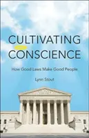 A lelkiismeret ápolása: Hogyan tesznek a jó törvények jó embereket - Cultivating Conscience: How Good Laws Make Good People