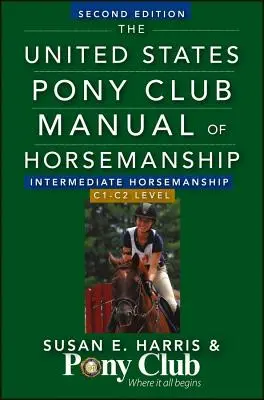 The United States Pony Club Manual of Horsemanship: Középhaladó lovastudás/C1-C2 szint - The United States Pony Club Manual of Horsemanship: Intermediate Horsemanship/C1-C2 Level