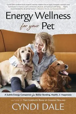 Energy Wellness for Your Pet: Egy finom energiakísérő a jobb kötődésért, egészségért és boldogságért - Energy Wellness for Your Pet: A Subtle Energy Companion for Better Bonding, Health & Happiness