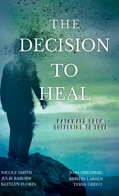 A gyógyulásról szóló döntés: Utak a szenvedéstől a szeretetig - The Decision to Heal: Pathways from Suffering to Love