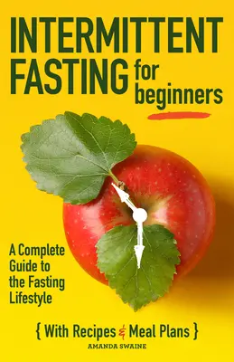 Időszakos böjt kezdőknek: A teljes útmutató a böjtölő életmódhoz - Intermittent Fasting for Beginners: A Complete Guide to the Fasting Lifestyle