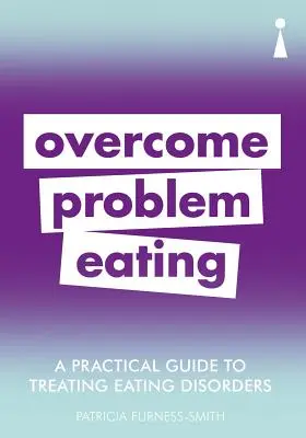 Gyakorlati útmutató az evészavarok kezeléséhez: Az étkezési rendellenességek leküzdése - A Practical Guide to Treating Eating Disorders: Overcome Disordered Eating