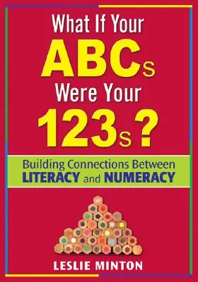 Mi lenne, ha az ABC-k a 123-asok lennének?: Kapcsolatok kiépítése az írás-olvasás és a számolás között - What If Your ABCs Were Your 123s?: Building Connections Between Literacy and Numeracy