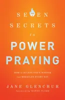 Az erőteljes imádkozás 7 titka: Hogyan férhetsz hozzá Isten bölcsességéhez és csodáihoz minden nap - 7 Secrets to Power Praying: How to Access God's Wisdom and Miracles Every Day