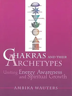 Csakrák és archetípusaik: Az energiatudatosság és a spirituális növekedés egyesítése - Chakras & Their Archetypes: Uniting Energy Awareness with Spiritual Growth