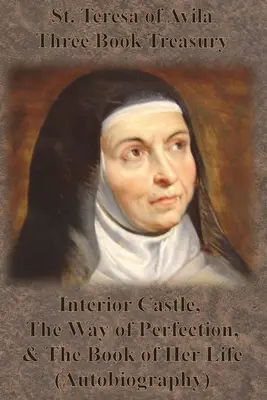 Avilai Szent Teréz Háromkötetes kincstár - Belső vár, A tökéletesség útja és Életének könyve (önéletrajz) - St. Teresa of Avila Three Book Treasury - Interior Castle, The Way of Perfection, and The Book of Her Life (Autobiography)