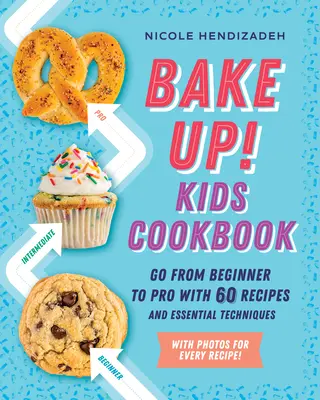 Bake Up! Kids Cookbook: Kezdőtől a profiig 60 recepttel és alapvető technikákkal - Bake Up! Kids Cookbook: Go from Beginner to Pro with 60 Recipes and Essential Techniques