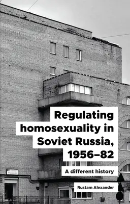 A homoszexualitás szabályozása Szovjet-Oroszországban, 1956-91: Egy másfajta történelem - Regulating Homosexuality in Soviet Russia, 1956-91: A Different History