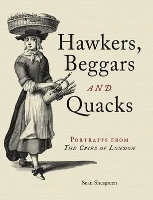 Sóhajtók, koldusok és kuruzslók: Portrék a londoni kiáltásokból - Hawkers, Beggars and Quacks: Portraits from the Cries of London