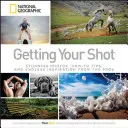 A felvételek elkészítése: Lenyűgöző fotók, tippek és végtelen inspiráció a profiktól - Getting Your Shot: Stunning Photos, How-To Tips, and Endless Inspiration from the Pros