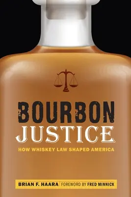 Bourbon igazságszolgáltatás: Hogyan formálta a whiskey-jog Amerikát - Bourbon Justice: How Whiskey Law Shaped America