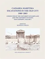 Caesarea Maritima ásatásai az óvárosban 1989-2003 között a Marylandi Egyetem és a Haifai Egyetem által, zárójelentések: Volume 1: - Caesarea Maritima Excavations in the Old City 1989-2003 Conducted by the University of Maryland and the University of Haifa, Final Reports: Volume 1: