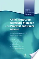 Gyermekvédelem, családon belüli erőszak és szülői szerhasználat: Családi tapasztalatok és hatékony gyakorlat - Child Protection, Domestic Violence and Parental Substance Misuse: Family Experiences and Effective Practice