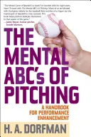 A dobás mentális ABC-je: Kézikönyv a teljesítményfokozáshoz - The Mental ABCs of Pitching: A Handbook for Performance Enhancement