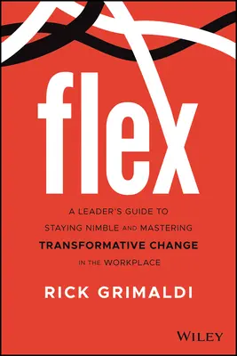 Flex: A vezető útmutatója a rugalmasság megőrzéséhez és a transzformatív változások kezeléséhez az amerikai munkahelyen - Flex: A Leader's Guide to Staying Nimble and Mastering Transformative Change in the American Workplace