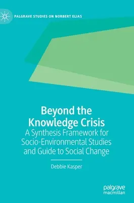 A tudásválságon túl: A társadalmi-környezeti tanulmányok összefoglaló kerete és útmutató a társadalmi változásokhoz - Beyond the Knowledge Crisis: A Synthesis Framework for Socio-Environmental Studies and Guide to Social Change