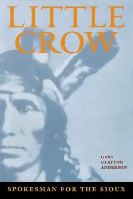 Little Crow: A sziúk szószólója - Little Crow: Spokesman for the Sioux