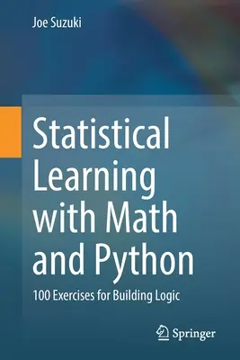 Statisztikai tanulás matematikával és Pythonnal: 100 gyakorlat a logika felépítéséhez - Statistical Learning with Math and Python: 100 Exercises for Building Logic