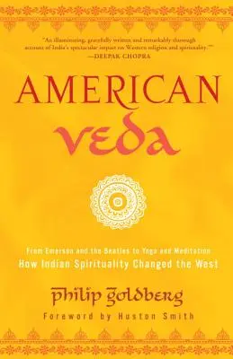 Amerikai Védák: Emersontól és a Beatlestől a jógáig és a meditációig - Hogyan változtatta meg az indiai spiritualitás a Nyugatot? - American Veda: From Emerson and the Beatles to Yoga and Meditation--How Indian Spirituality Changed the West