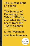 This Is Your Brain on Sports: Az esélytelenek tudománya, a rivalizálás értéke, és amit a pólóágyúból tanulhatunk - This Is Your Brain on Sports: The Science of Underdogs, the Value of Rivalry, and What We Can Learn from the T-Shirt Cannon