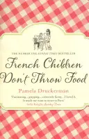 A francia gyerekek nem dobálják az ételt - A fergeteges NEM. SUNDAY TIMES BESTSELLER, amely megváltoztatja a szülők életét. - French Children Don't Throw Food - The hilarious NO. 1 SUNDAY TIMES BESTSELLER changing parents' lives