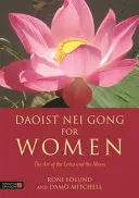 Daoista Nei Gong nőknek: A Lótusz és a Hold művészete - Daoist Nei Gong for Women: The Art of the Lotus and the Moon