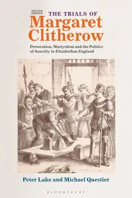 The Trials of Margaret Clitherow: Üldözés, mártíromság és a szentség politikája az Erzsébet-kori Angliában - The Trials of Margaret Clitherow: Persecution, Martyrdom and the Politics of Sanctity in Elizabethan England