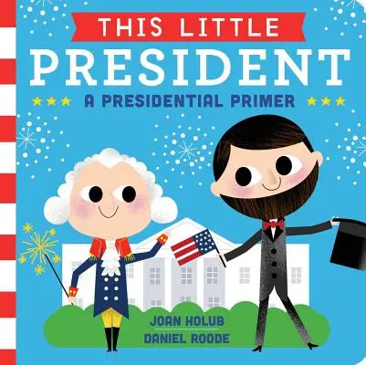 Ez a kis elnök: Elnöki alapkönyv - This Little President: A Presidential Primer