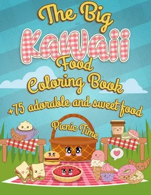 A nagy kawaii ételfestő könyv: Itt a piknik ideje +75 imádnivaló és édes ételfestő oldal - Szuper cuki ételfestő könyv felnőtteknek és gyerekeknek a - The Big Kawaii Food Coloring Book: It's picnic time +75 Adorable And Sweet Food Coloring Pages - Super Cute Food Coloring Book For Adults And Kids of