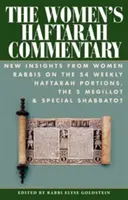 A női Haftarah kommentár: Női rabbik új meglátásai az 54 heti Haftarah-szakaszról, az 5 Megillotról és a különleges sábátokról. - The Women's Haftarah Commentary: New Insights from Women Rabbis on the 54 Weekly Haftarah Portions, the 5 Megillot & Special Shabbatot