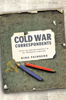 Hidegháborús tudósítók: Szovjet és amerikai tudósítók az ideológiai frontvonalakon - Cold War Correspondents: Soviet and American Reporters on the Ideological Frontlines