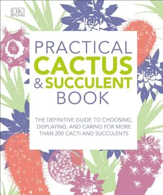 Gyakorlati kaktusz- és zamatoskönyv: Több mint 200 kaktusz kiválasztásának, bemutatásának és gondozásának végleges útmutatója - Practical Cactus and Succulent Book: The Definitive Guide to Choosing, Displaying, and Caring for More Than 200 Cacti