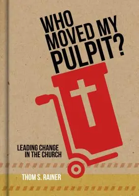 Ki mozgatta a szószékemet?: Változásvezetés az egyházban - Who Moved My Pulpit?: Leading Change in the Church