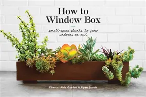 Hogyan kell ablakboxolni: Kisebb térben termesztett növények beltérben vagy kültéren - How to Window Box: Small-Space Plants to Grow Indoors or Out