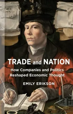 Kereskedelem és nemzet: How Companies and Politics Reshaped Economic Thought - Trade and Nation: How Companies and Politics Reshaped Economic Thought