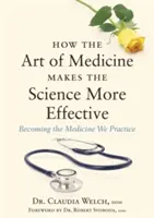 Hogyan teszi az orvostudomány művészete hatékonyabbá a tudományt: Az általunk gyakorolt orvostudomány - How the Art of Medicine Makes the Science More Effective: Becoming the Medicine We Practice