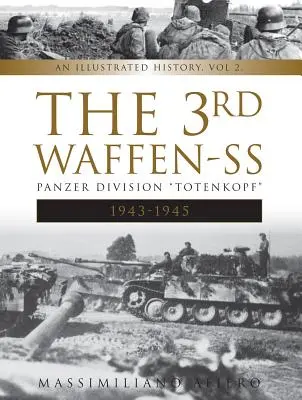 A 3. Waffen-SS páncélos hadosztály Totenkopf, 1943-1945: Képes történelem, 2. kötet - The 3rd Waffen-SS Panzer Division Totenkopf, 1943-1945: An Illustrated History, Vol.2