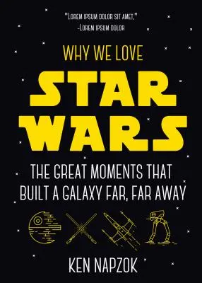 Miért szeretjük a Csillagok háborúját: A nagy pillanatok, amelyek felépítettek egy messzi, messzi-messzi galaxist (Science Fiction, útikönyv és recenzió) - Why We Love Star Wars: The Great Moments That Built a Galaxy Far, Far Away (Science Fiction, Guide & Review)