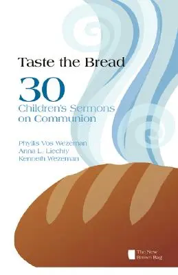 Kóstold meg a kenyeret: 30 gyermekprédikáció az áldozásról - Taste the Bread: 30 Children's Sermons on Communion