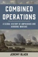 Kombinált műveletek: A kétéltű és a légi hadviselés globális története - Combined Operations: A Global History of Amphibious and Airborne Warfare